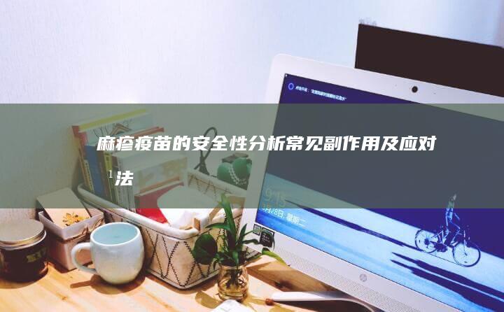 麻疹疫苗的安全性分析：常见副作用及应对方法