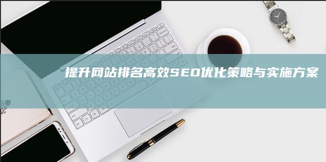 提升网站排名：高效SEO优化策略与实施方案